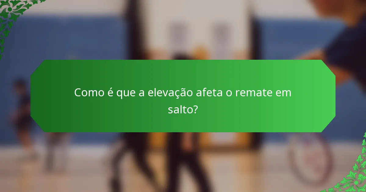 Como é que a elevação afeta o remate em salto?