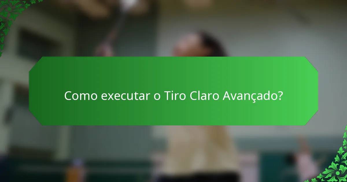 Como executar o Tiro Claro Avançado?