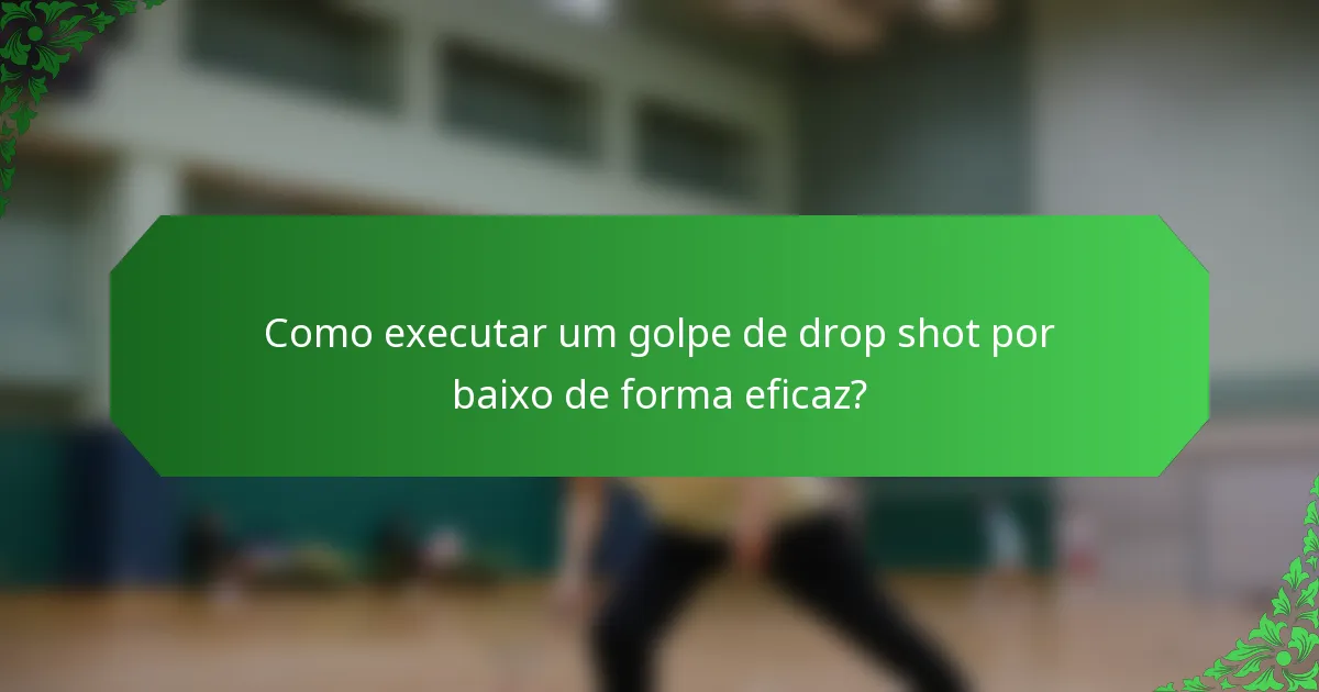 Como executar um golpe de drop shot por baixo de forma eficaz?