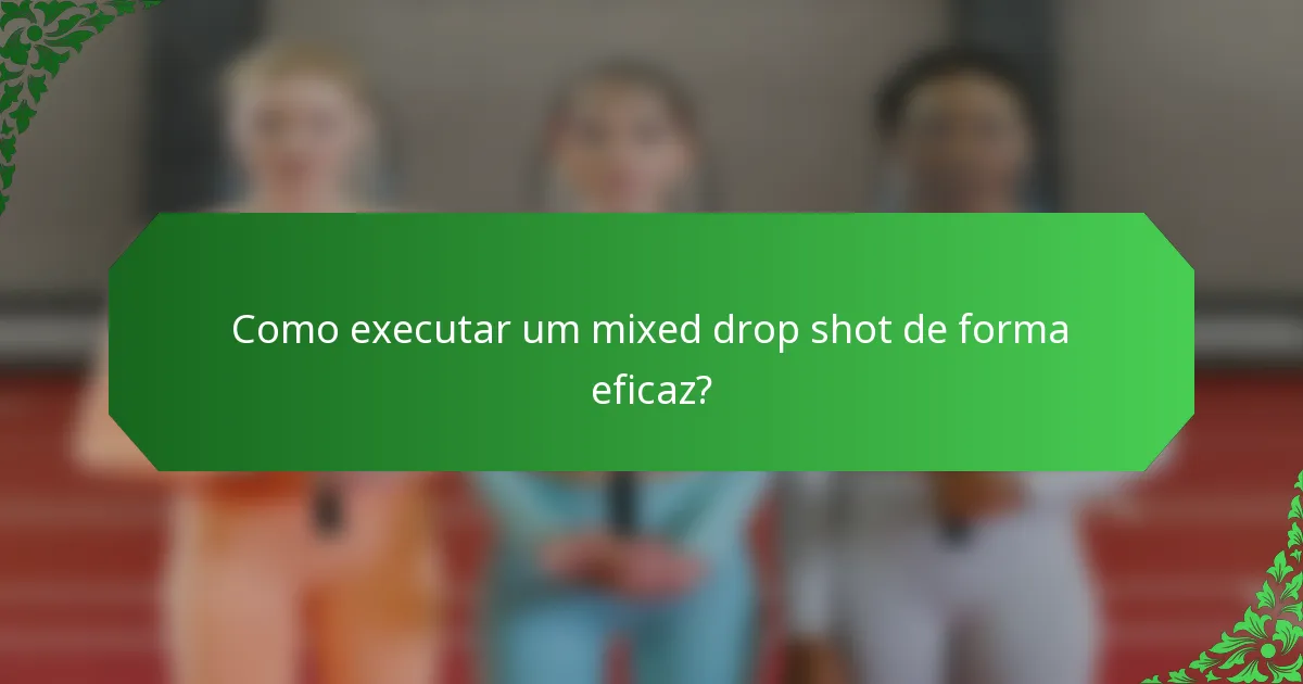 Como executar um mixed drop shot de forma eficaz?
