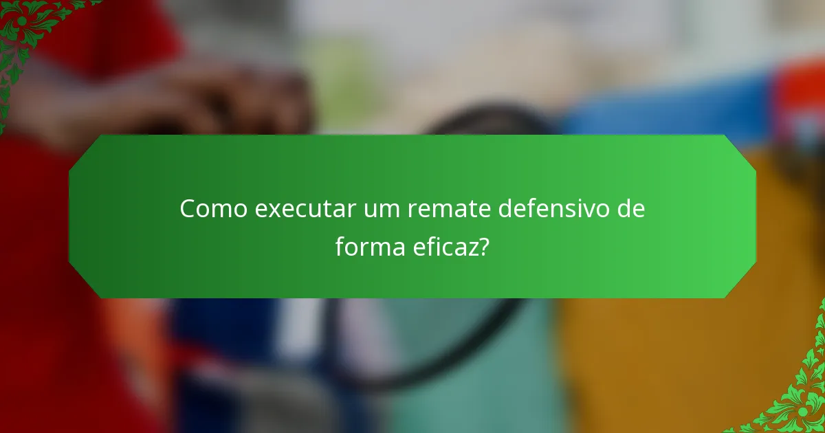 Como executar um remate defensivo de forma eficaz?