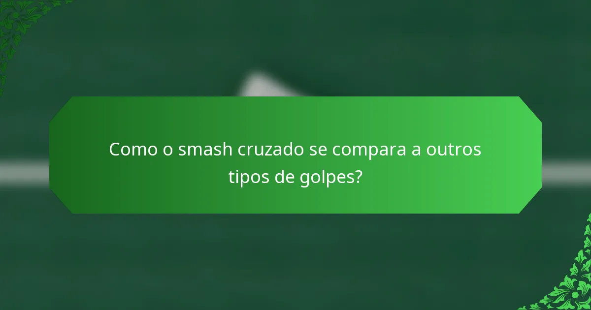 Como o smash cruzado se compara a outros tipos de golpes?