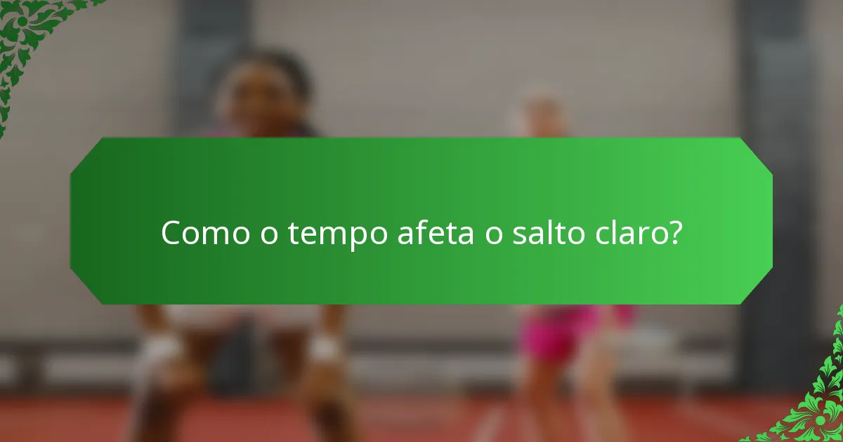 Como o tempo afeta o salto claro?