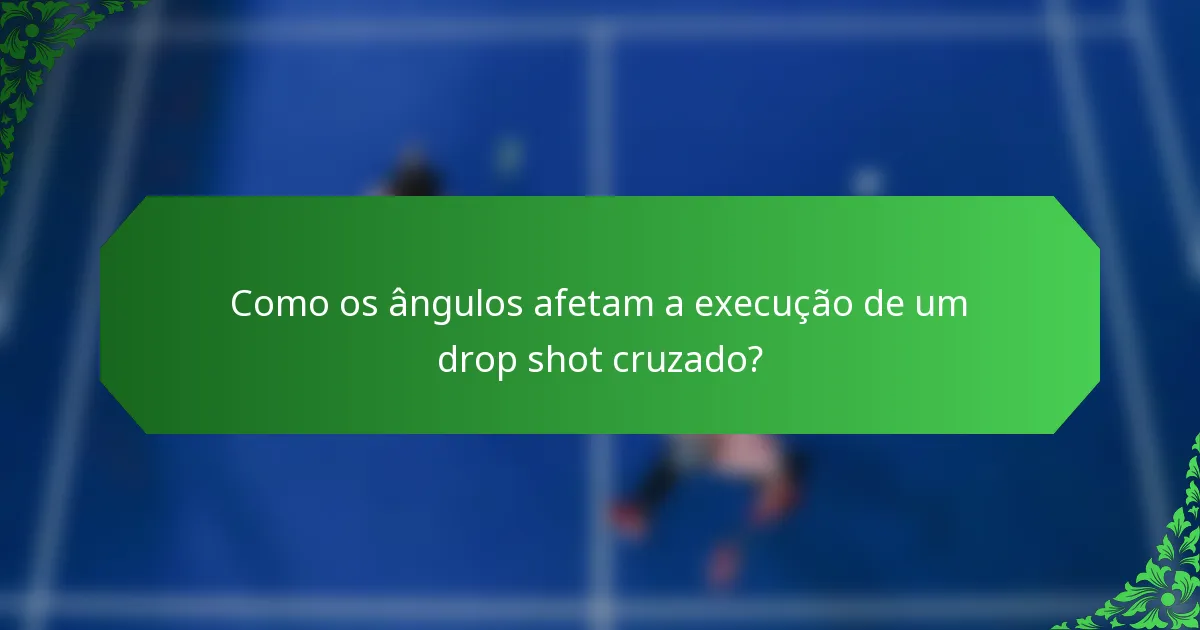 Como os ângulos afetam a execução de um drop shot cruzado?