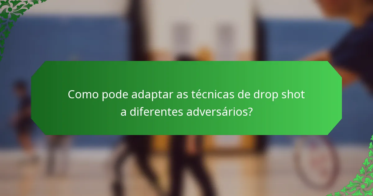 Como pode adaptar as técnicas de drop shot a diferentes adversários?