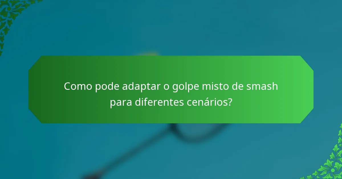 Como pode adaptar o golpe misto de smash para diferentes cenários?