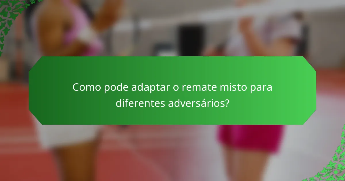 Como pode adaptar o remate misto para diferentes adversários?
