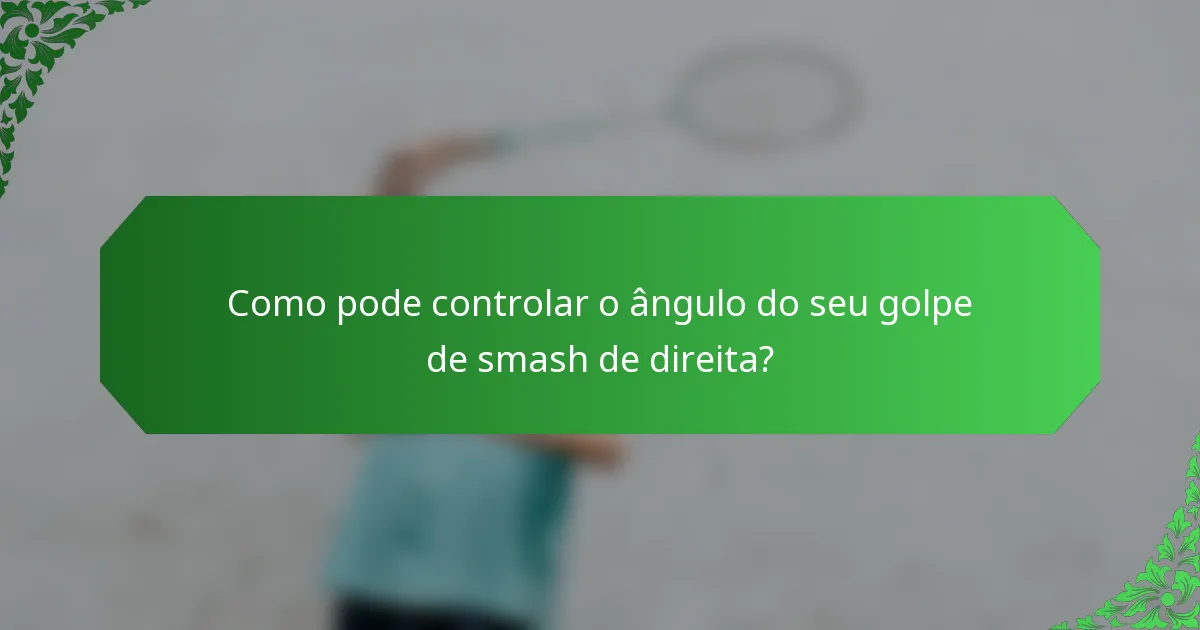 Como pode controlar o ângulo do seu golpe de smash de direita?