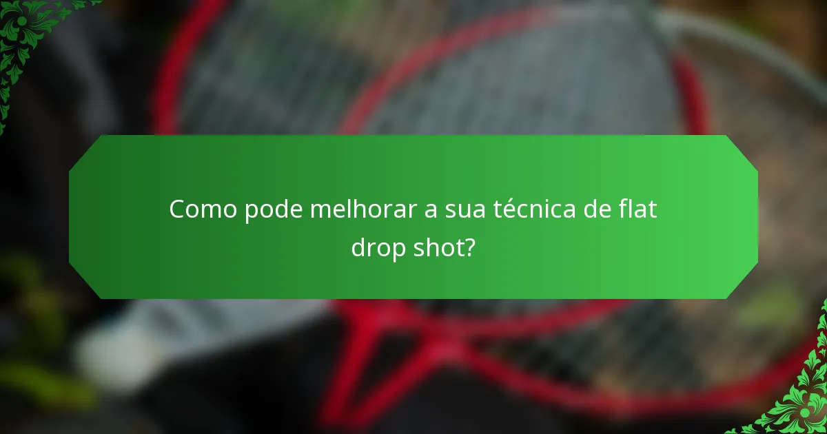 Como pode melhorar a sua técnica de flat drop shot?