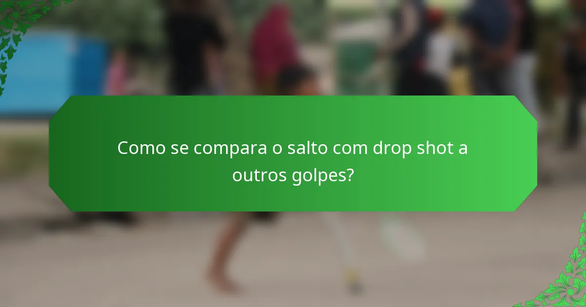 Como se compara o salto com drop shot a outros golpes?
