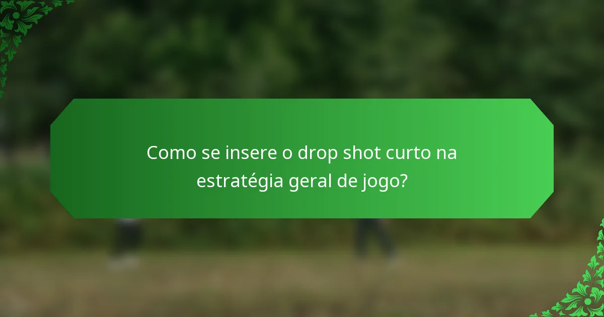 Como se insere o drop shot curto na estratégia geral de jogo?