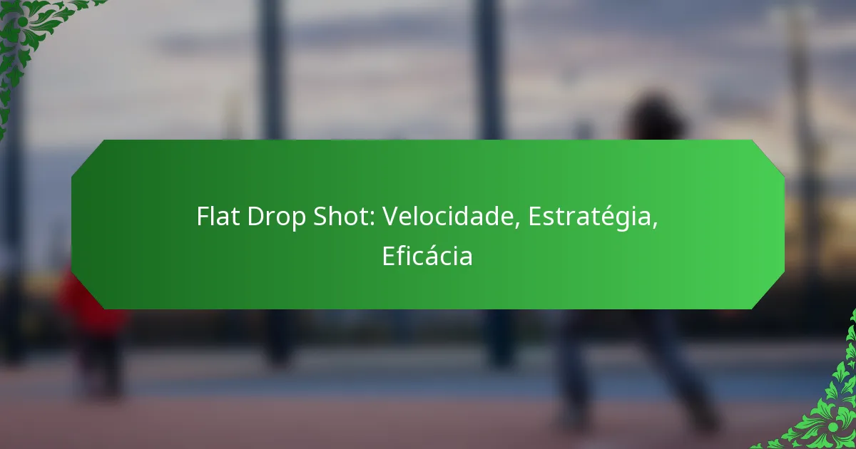 Flat Drop Shot: Velocidade, Estratégia, Eficácia
