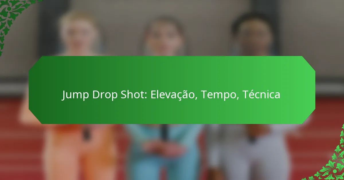 Jump Drop Shot: Elevação, Tempo, Técnica