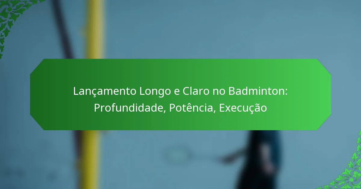 Lançamento Longo e Claro no Badminton: Profundidade, Potência, Execução