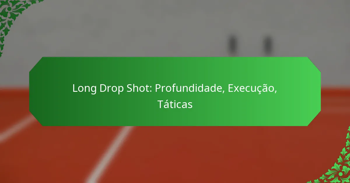 Long Drop Shot: Profundidade, Execução, Táticas