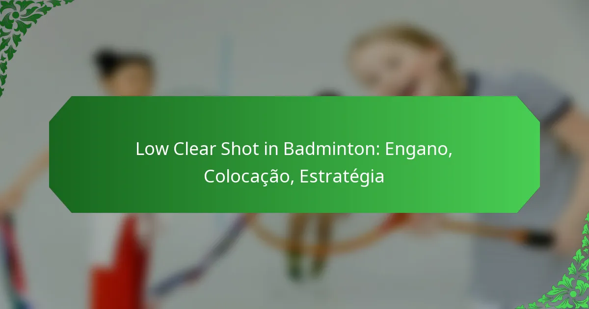 Low Clear Shot in Badminton: Engano, Colocação, Estratégia