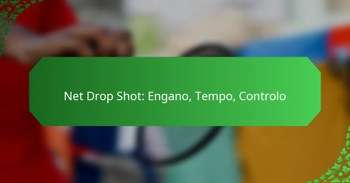 Net Drop Shot: Engano, Tempo, Controlo