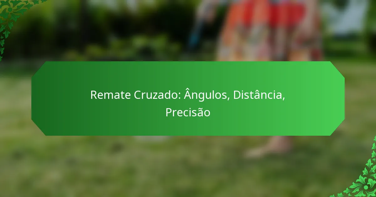 Remate Cruzado: Ângulos, Distância, Precisão