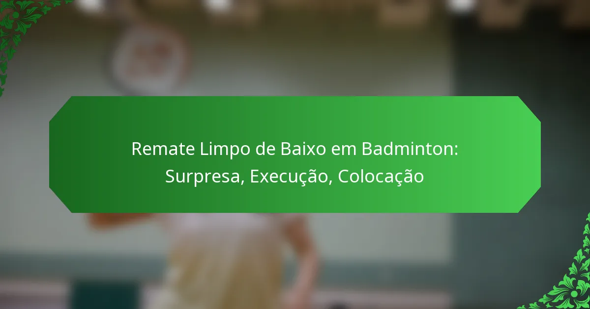 Remate Limpo de Baixo em Badminton: Surpresa, Execução, Colocação