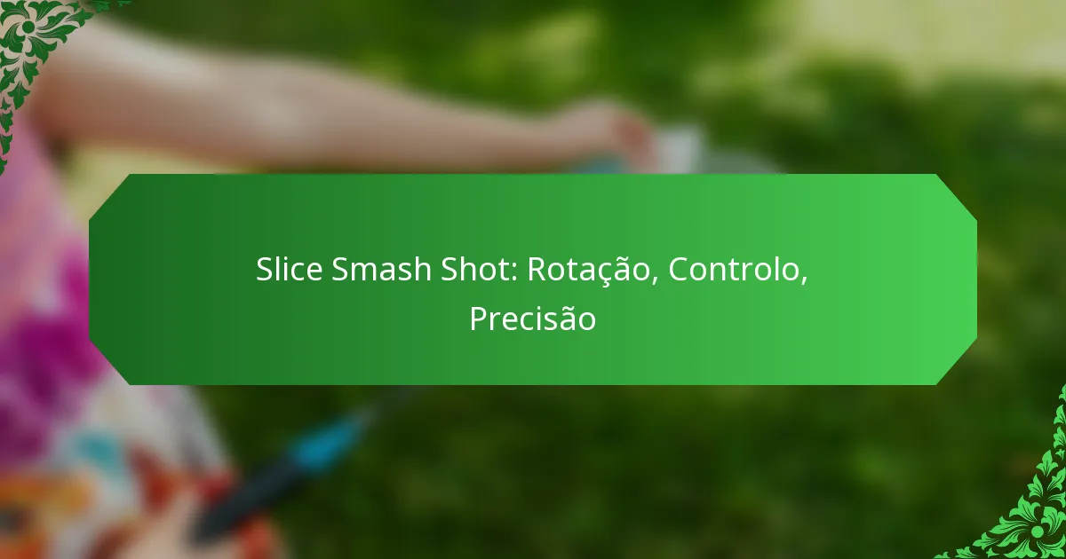Slice Smash Shot: Rotação, Controlo, Precisão