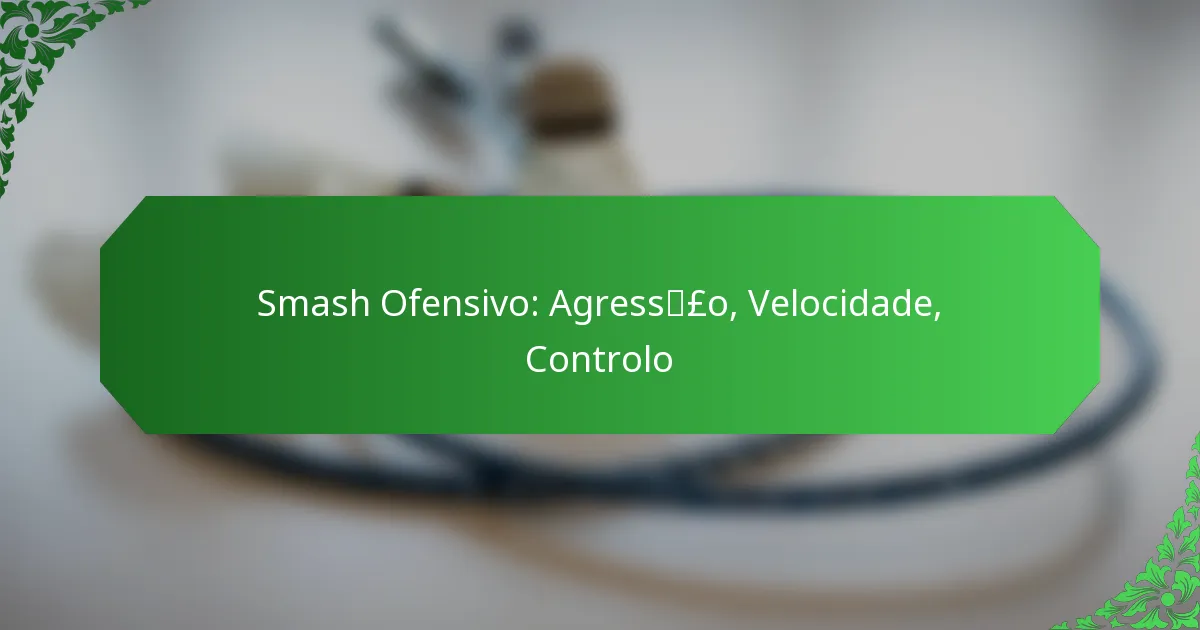 Smash Ofensivo: Agressão, Velocidade, Controlo