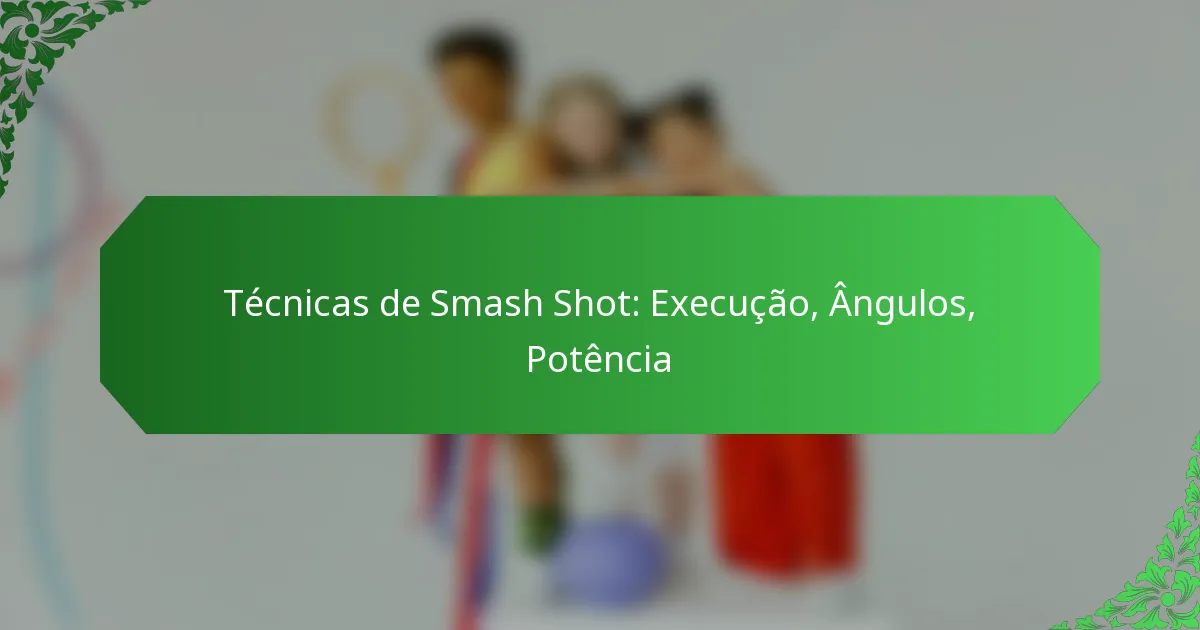 Técnicas de Smash Shot: Execução, Ângulos, Potência