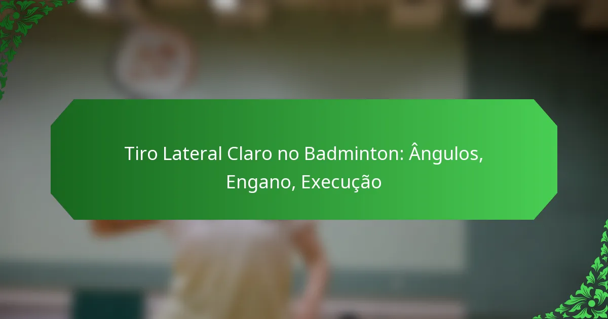 Tiro Lateral Claro no Badminton: Ângulos, Engano, Execução