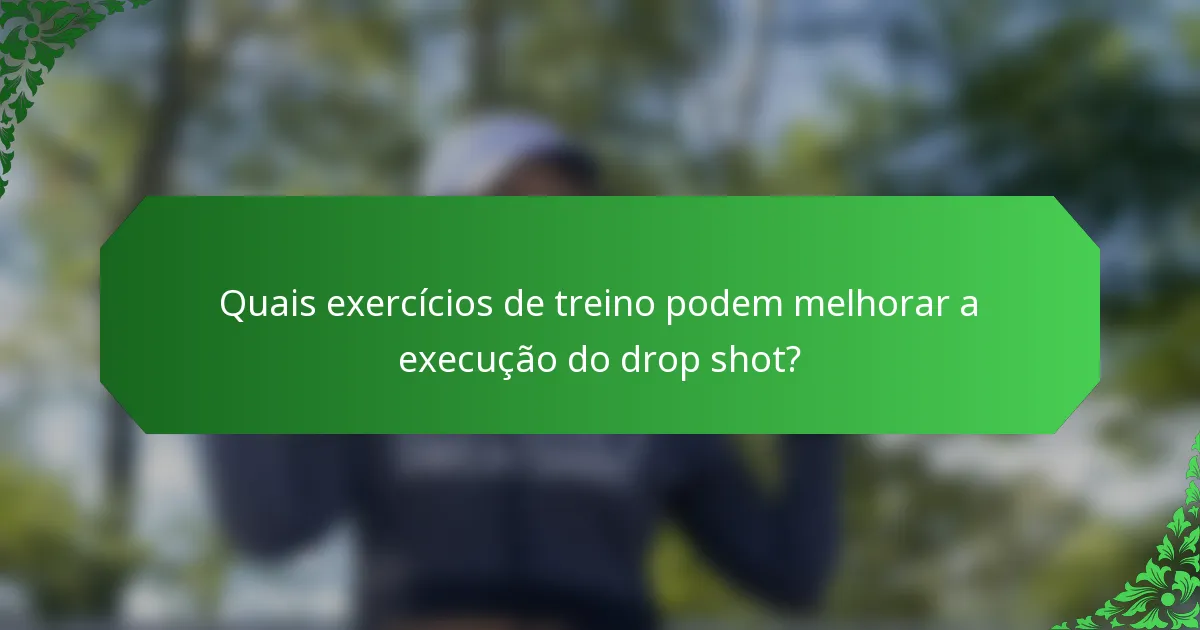 Quais exercícios de treino podem melhorar a execução do drop shot?
