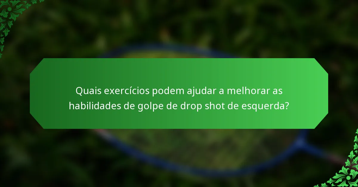 Quais exercícios podem ajudar a melhorar as habilidades de golpe de drop shot de esquerda?