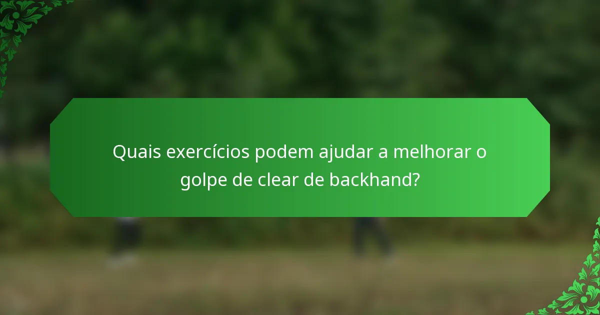 Quais exercícios podem ajudar a melhorar o golpe de clear de backhand?