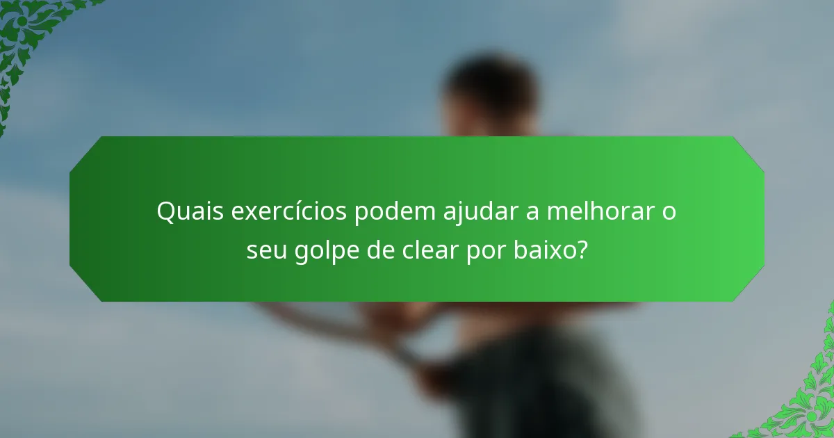 Quais exercícios podem ajudar a melhorar o seu golpe de clear por baixo?