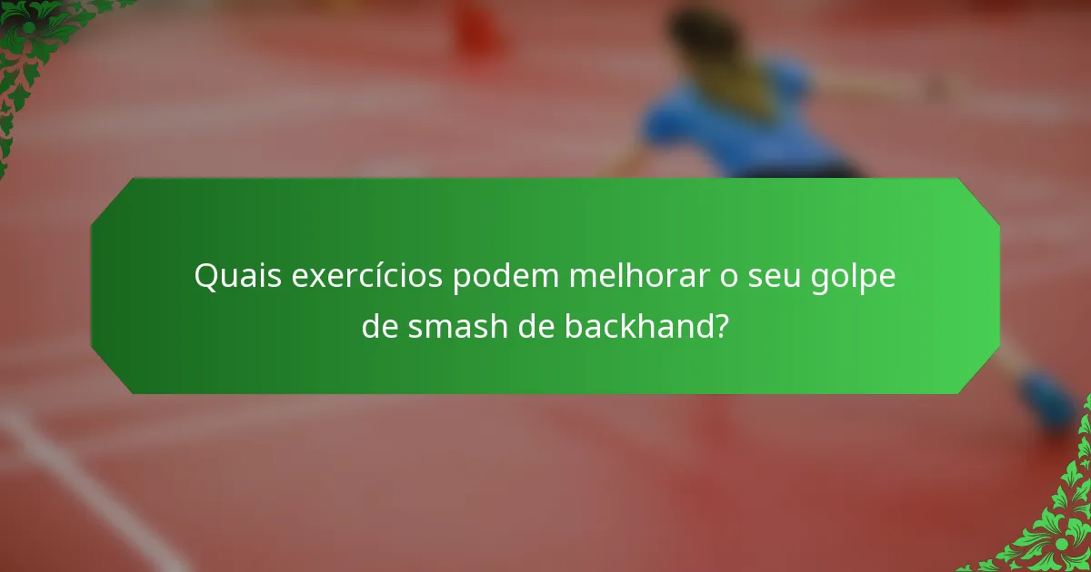 Quais exercícios podem melhorar o seu golpe de smash de backhand?