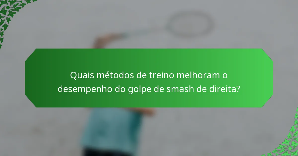 Quais métodos de treino melhoram o desempenho do golpe de smash de direita?