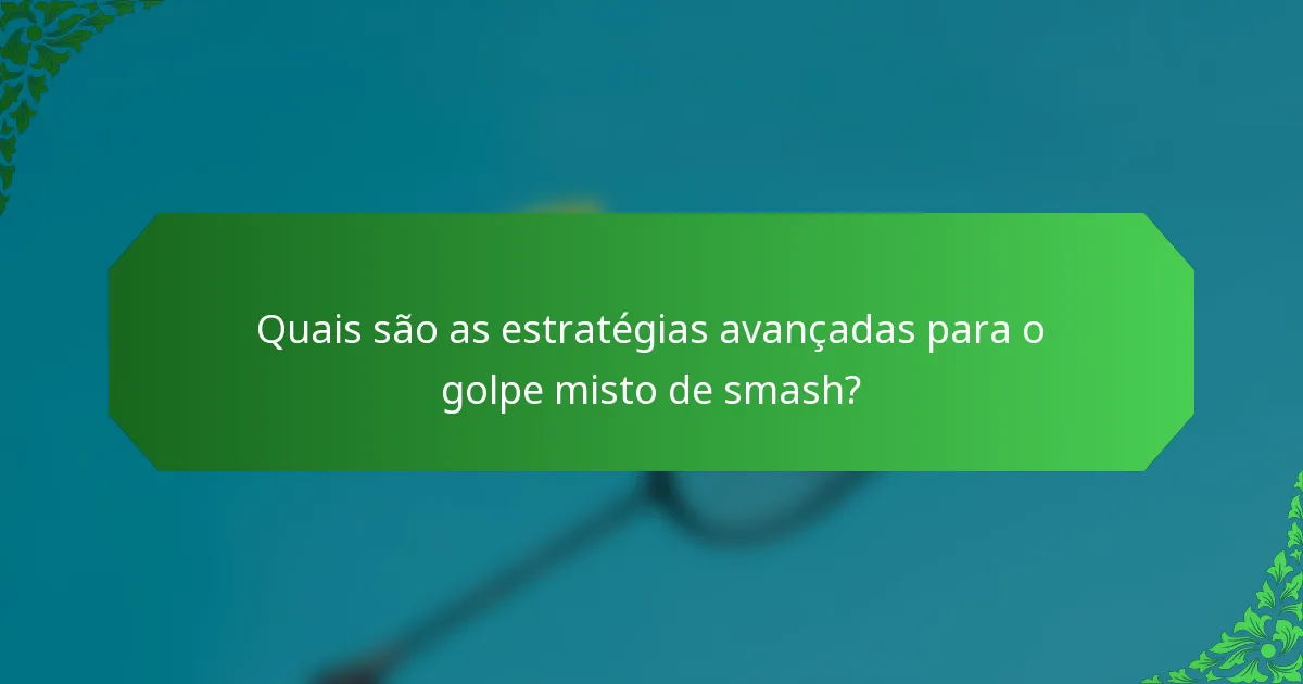 Quais são as estratégias avançadas para o golpe misto de smash?