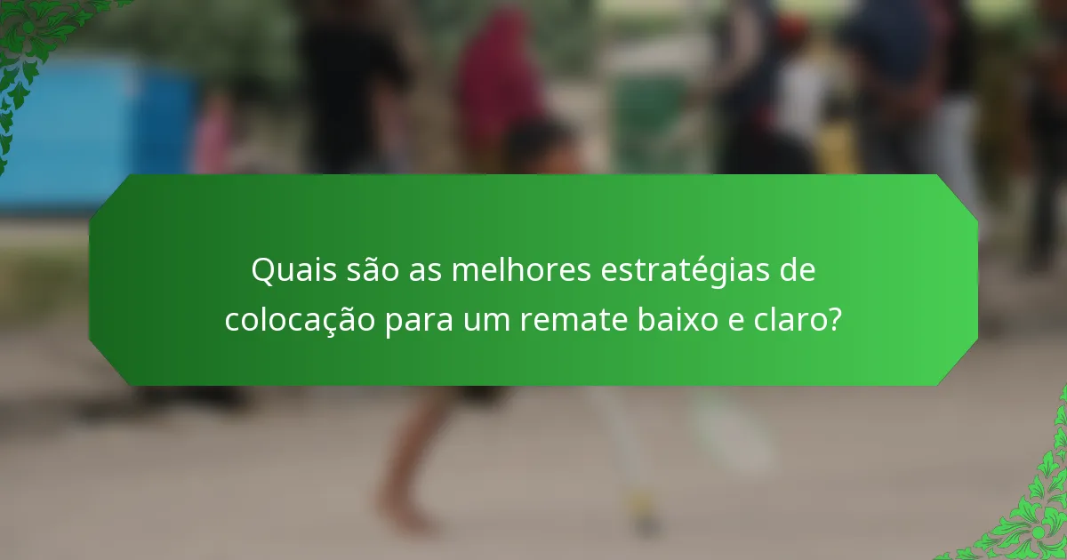 Quais são as melhores estratégias de colocação para um remate baixo e claro?