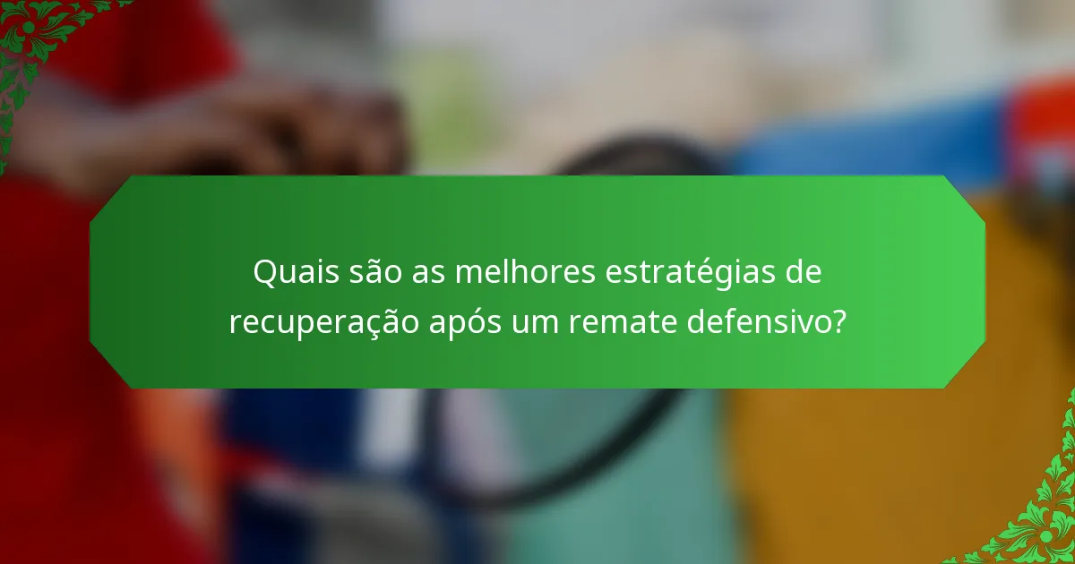 Quais são as melhores estratégias de recuperação após um remate defensivo?