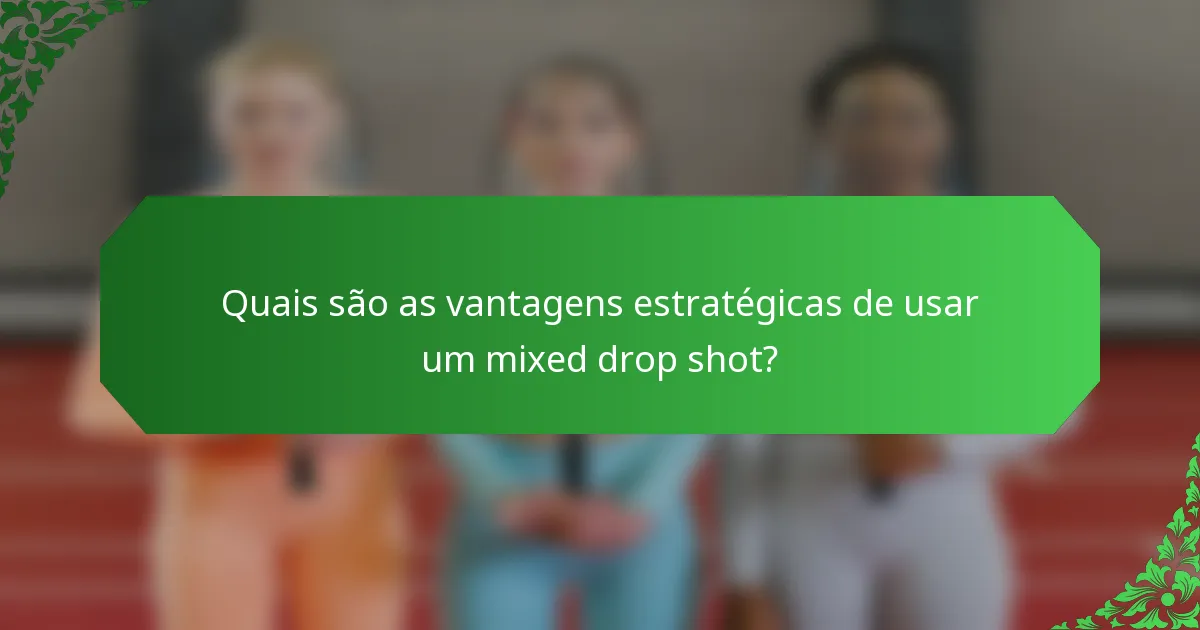 Quais são as vantagens estratégicas de usar um mixed drop shot?
