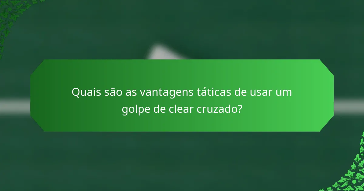 Quais são as vantagens táticas de usar um golpe de clear cruzado?