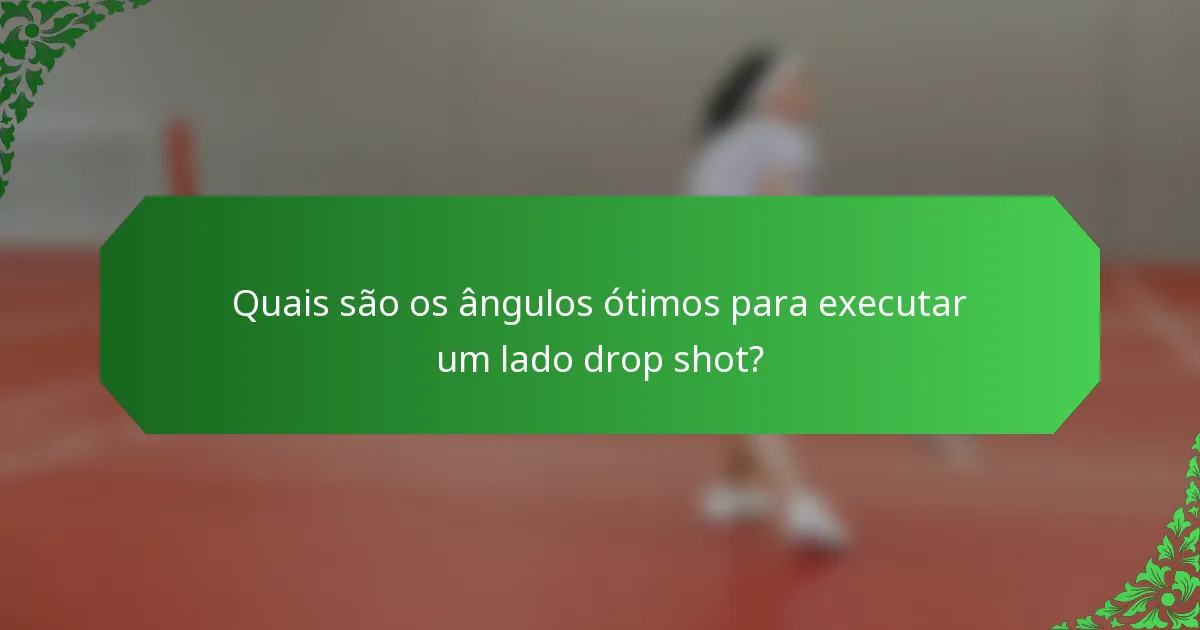 Quais são os ângulos ótimos para executar um lado drop shot?