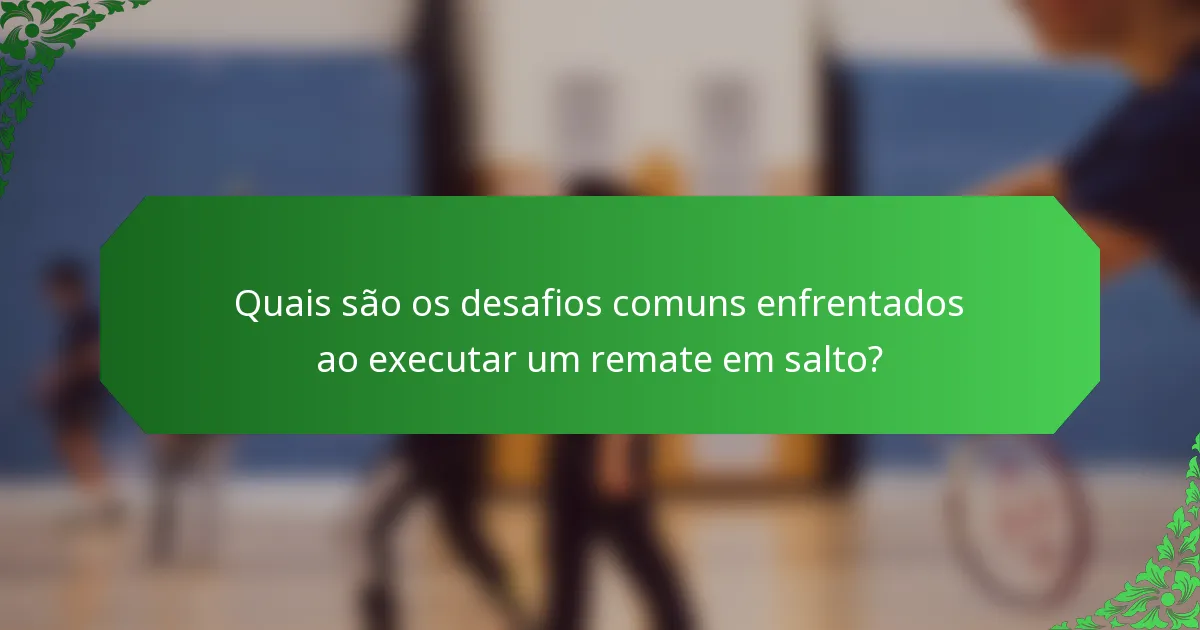 Quais são os desafios comuns enfrentados ao executar um remate em salto?