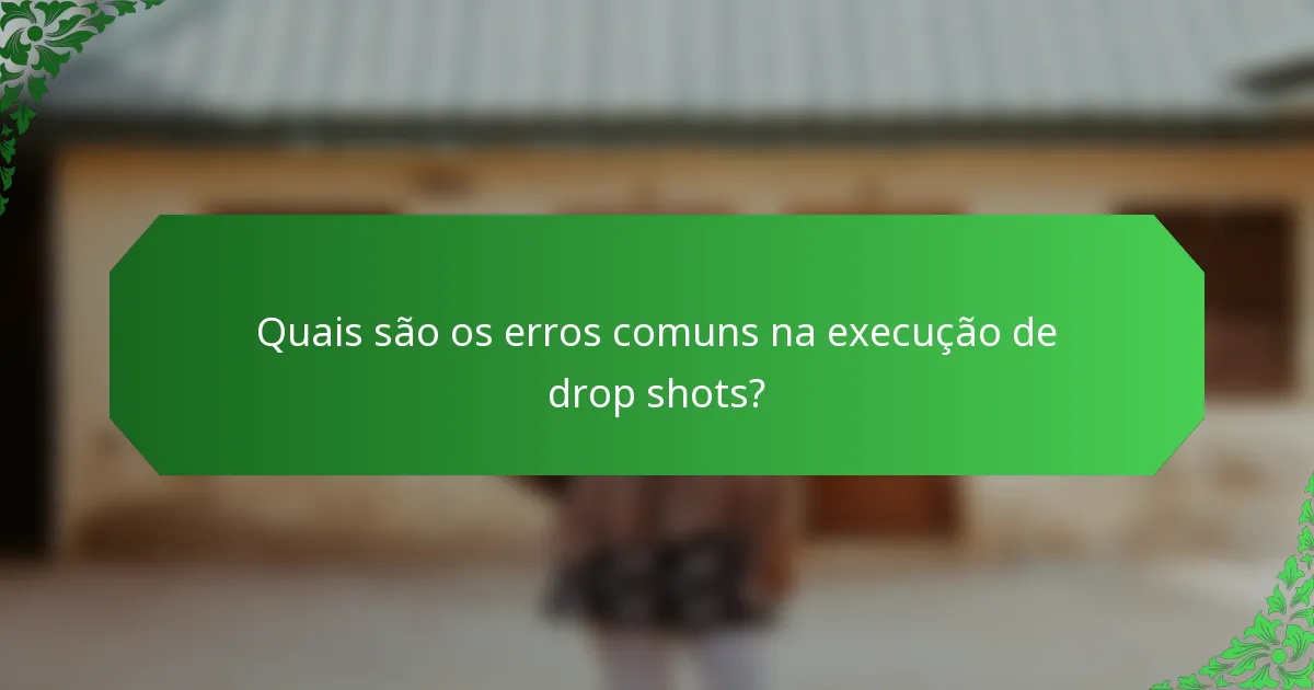 Quais são os erros comuns na execução de drop shots?