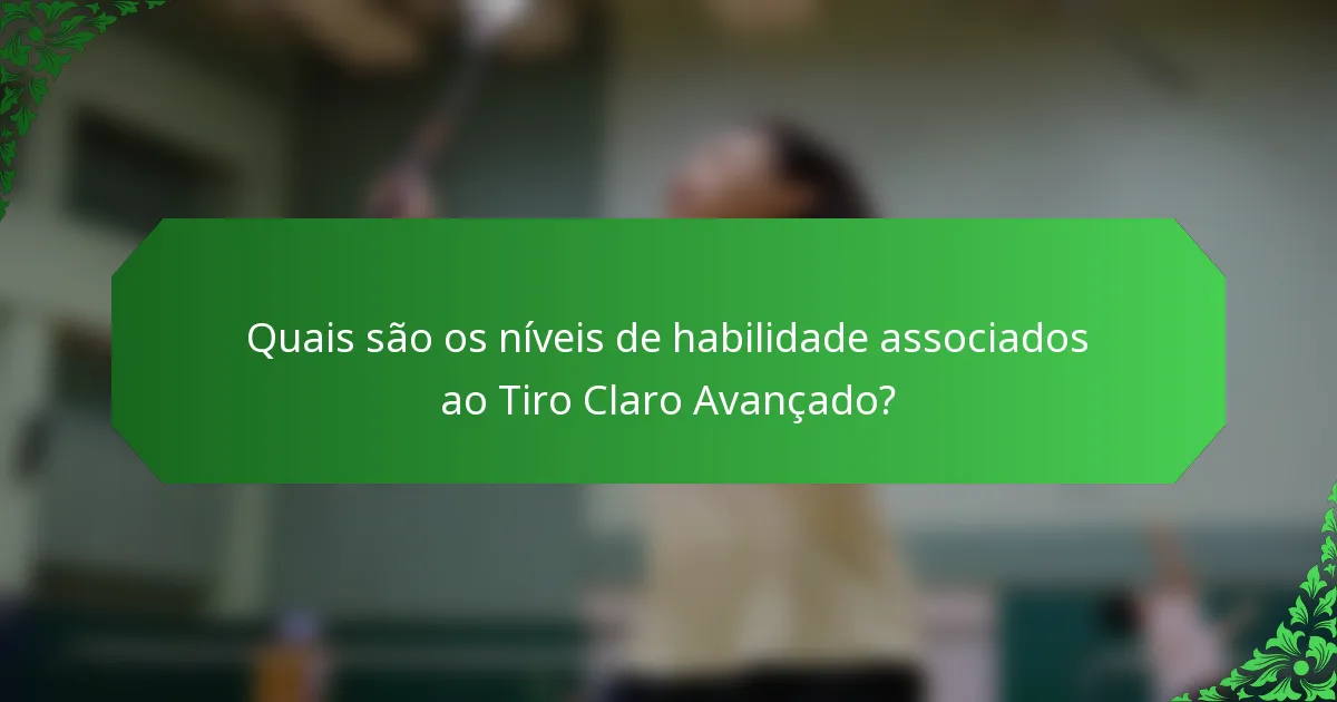 Quais são os níveis de habilidade associados ao Tiro Claro Avançado?