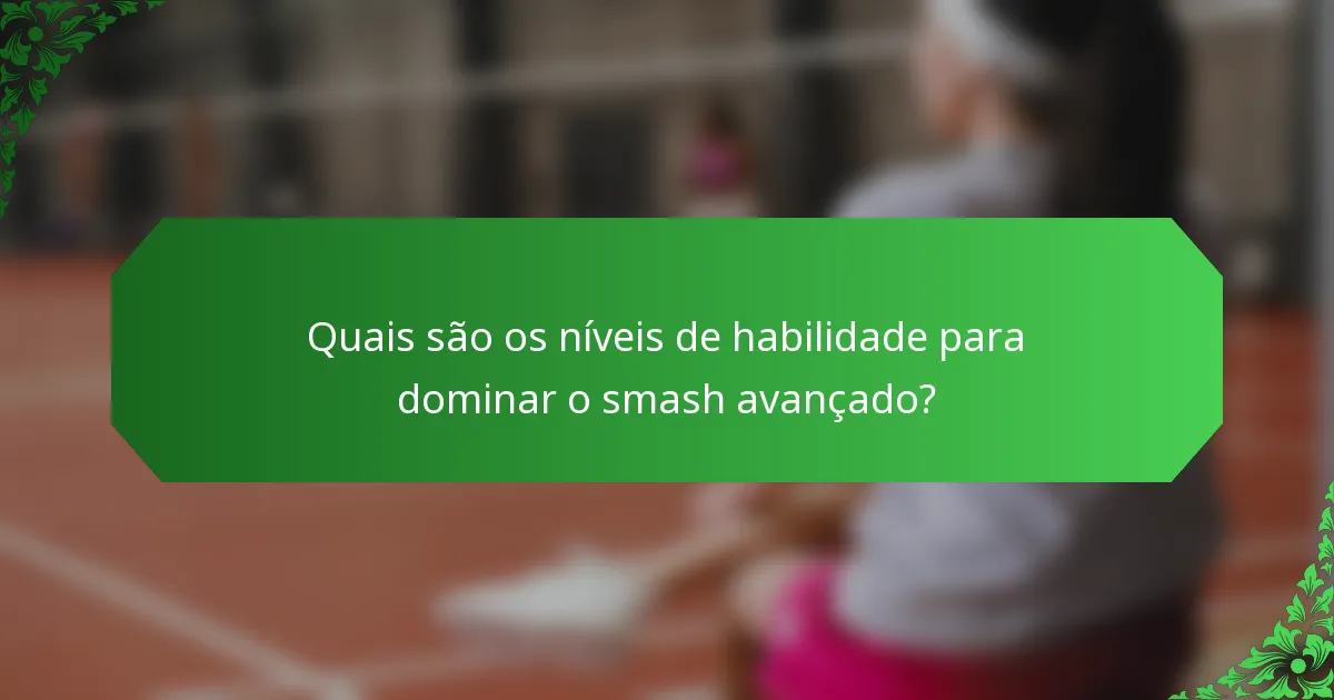 Quais são os níveis de habilidade para dominar o smash avançado?