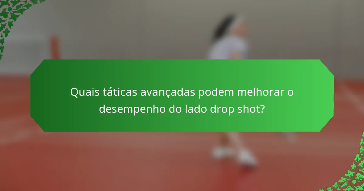 Quais táticas avançadas podem melhorar o desempenho do lado drop shot?