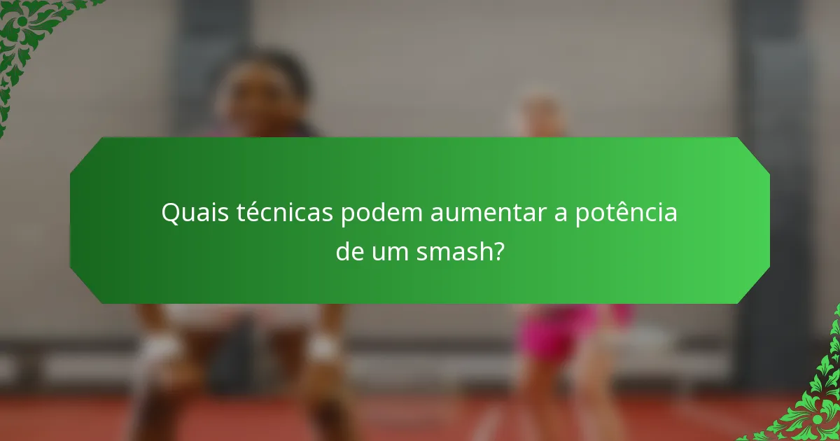 Quais técnicas podem aumentar a potência de um smash?