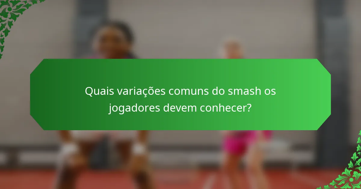 Quais variações comuns do smash os jogadores devem conhecer?