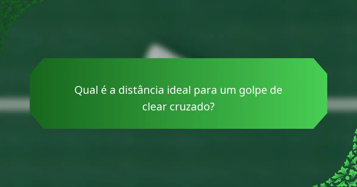 Qual é a distância ideal para um golpe de clear cruzado?