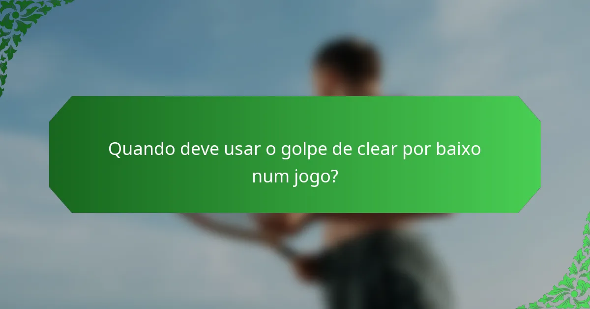 Quando deve usar o golpe de clear por baixo num jogo?