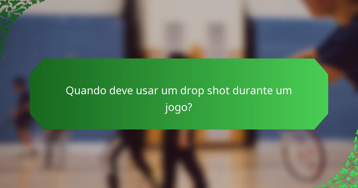 Quando deve usar um drop shot durante um jogo?