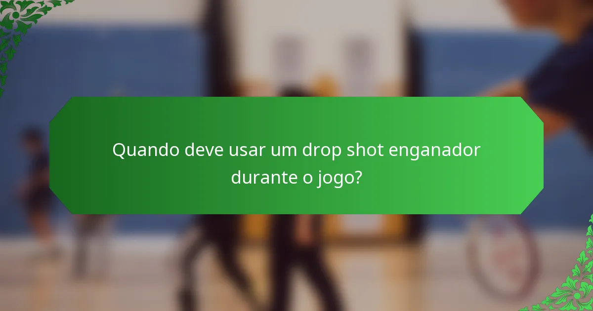 Quando deve usar um drop shot enganador durante o jogo?